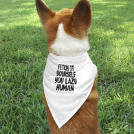 Fetch It Yourself You Lazy Human Pet / Dog Bandana